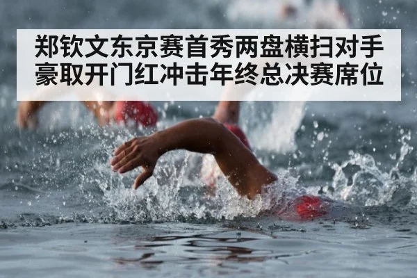 郑钦文东京赛首秀两盘横扫对手豪取开门红冲击年终总决赛席位
